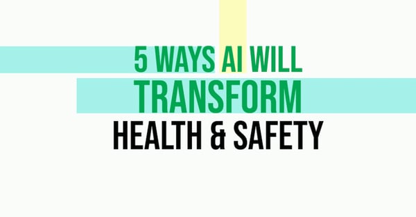 5 Ways AI Will Transform Health & Safety