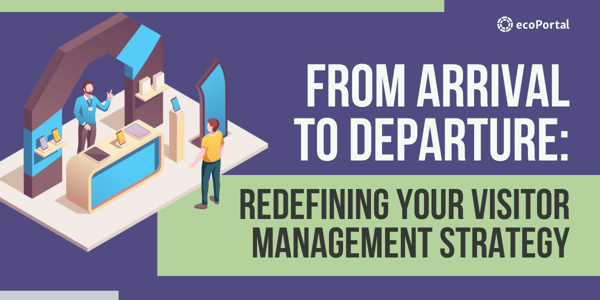 From Arrival to Departure: Redefining Your Visitor Management Strategy