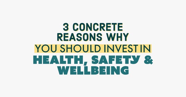 3 Concrete Reasons Why You Should Invest In Health, Safety & Wellbeing