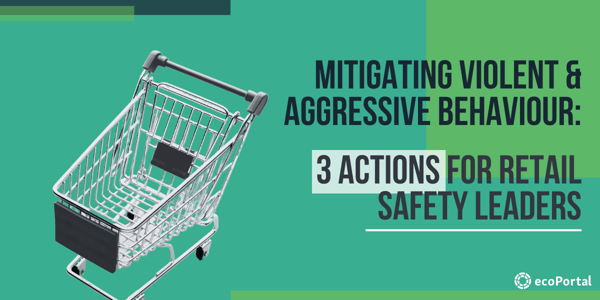 Mitigating violent and aggressive behaviour: 3 actions for retail safety leaders