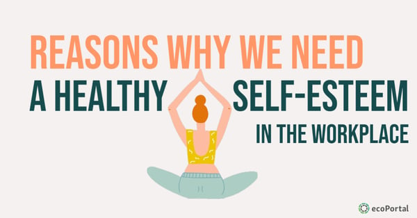 Reasons Why We Need Healthy Self-Esteem In The Workplace
